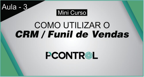 Pcontrol: Como Utilizar os Insights do CRM de Vendas e Funil de Vendas - Aula 3